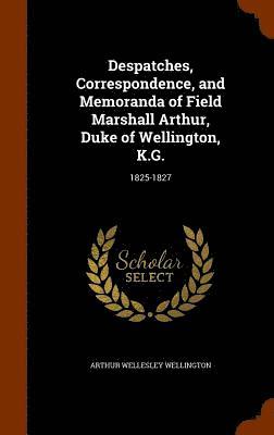 Despatches, Correspondence, and Memoranda of Field Marshall Arthur, Duke of Wellington, K.G. 1