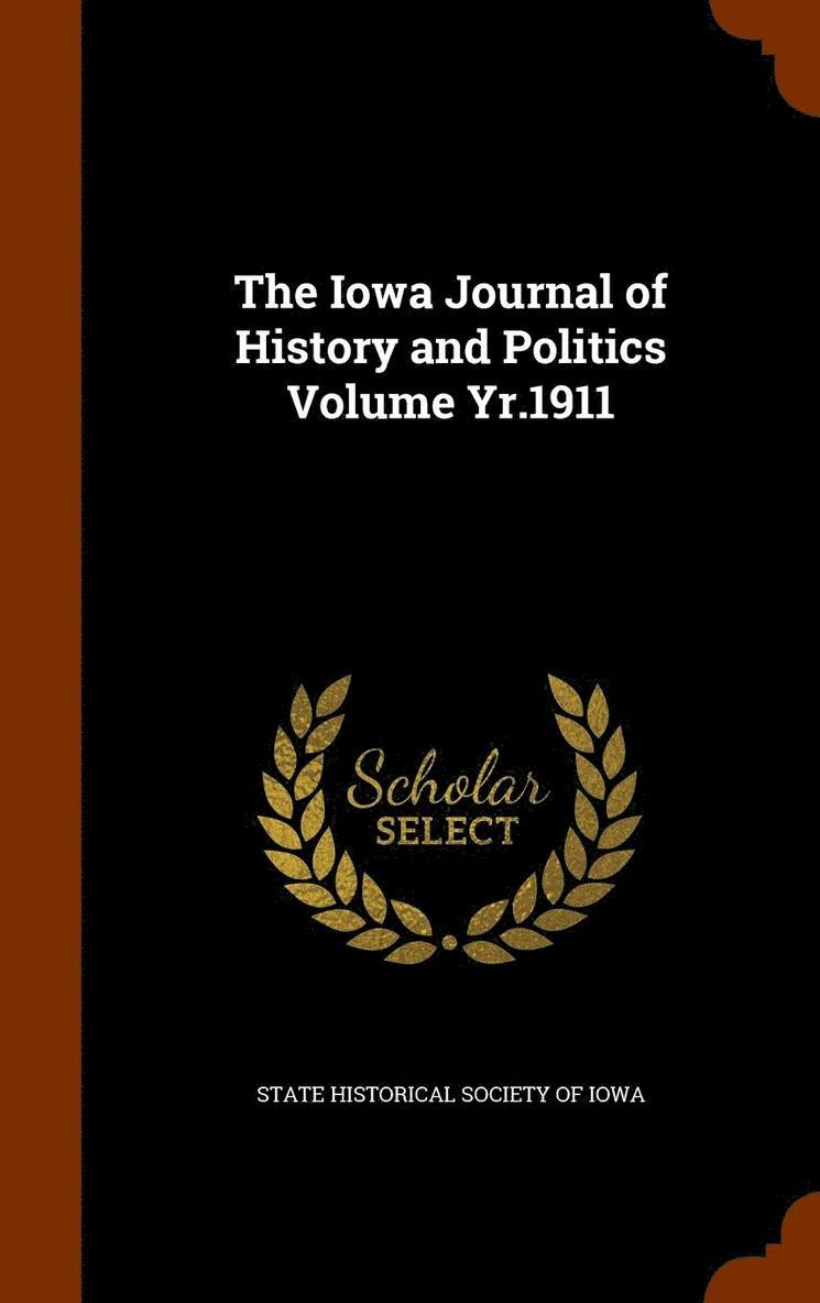 State Historical Society Of Iowa - Iowa Journal of History and Politics Volume Yr.1911, Inbunden