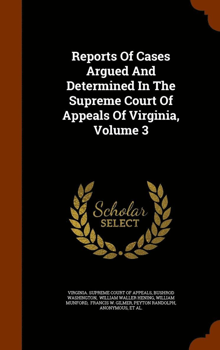 Reports Of Cases Argued And Determined In The Supreme Court Of Appeals Of Virginia, Volume 3