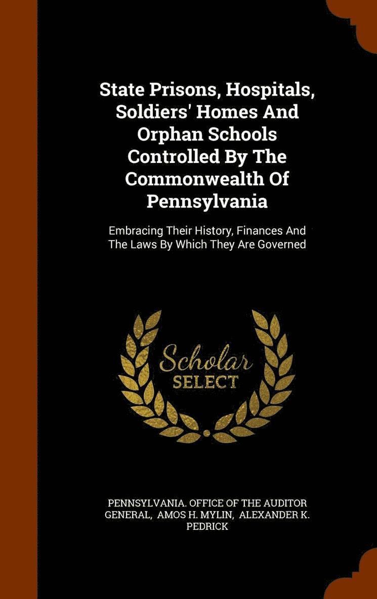 State Prisons, Hospitals, Soldiers' Homes And Orphan Schools Controlled By The Commonwealth Of Pennsylvania 1