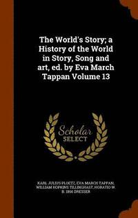 bokomslag The World's Story; a History of the World in Story, Song and art, ed. by Eva March Tappan Volume 13