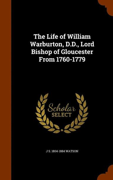 bokomslag The Life of William Warburton, D.D., Lord Bishop of Gloucester From 1760-1779