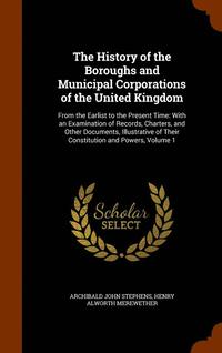 bokomslag The History of the Boroughs and Municipal Corporations of the United Kingdom