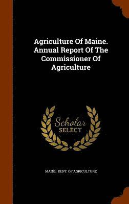 Agriculture Of Maine. Annual Report Of The Commissioner Of Agriculture 1