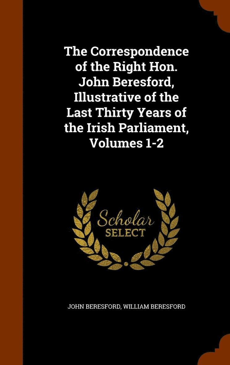 John Beresford, William Beresford - Correspondence of the Right Hon. John Beresford, Illustrative of the Last Thirty Years of the Irish Parliament, Volumes 1-2, Inbunden