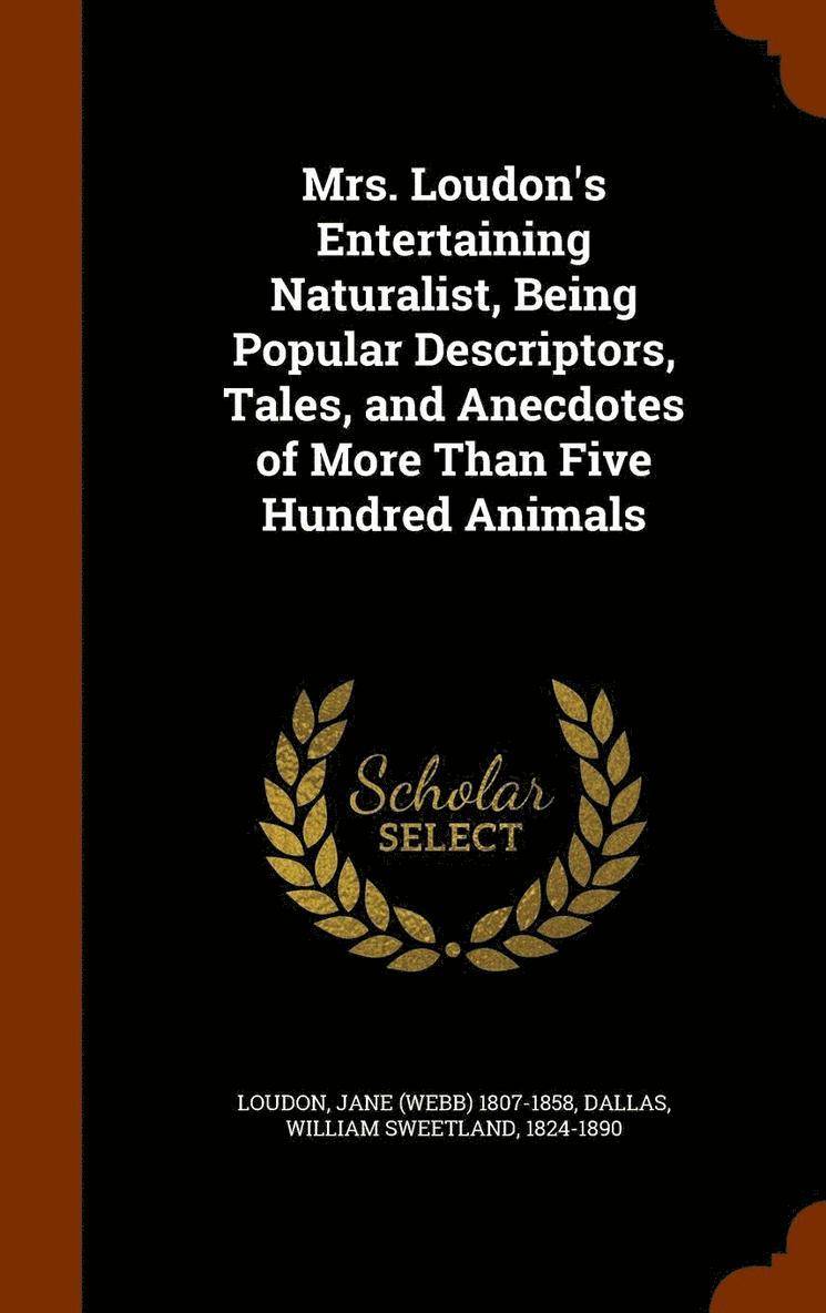 Mrs. Loudon's Entertaining Naturalist, Being Popular Descriptors, Tales, and Anecdotes of More Than Five Hundred Animals 1