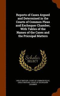 bokomslag Reports of Cases Argued and Determined in the Courts of Common Pleas and Exchequer Chamber, With Tables of the Names of the Cases and the Pricnipal Matters