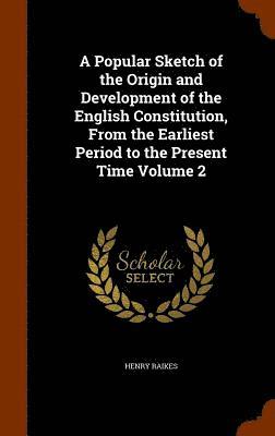 bokomslag A Popular Sketch of the Origin and Development of the English Constitution, From the Earliest Period to the Present Time Volume 2