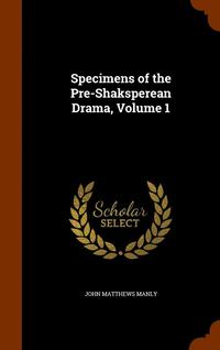 bokomslag Specimens of the Pre-Shaksperean Drama, Volume 1
