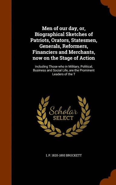 L P 1820-1893 Brockett - Men of our day, or, Biographical Sketches of Patriots, Orators, Statesmen, Generals, Reformers, Financiers and Merchants, now on the Stage of Action, Inbunden