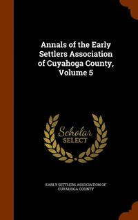 bokomslag Annals of the Early Settlers Association of Cuyahoga County, Volume 5
