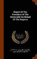 bokomslag Report Of The President Of The University On Behalf Of The Regents