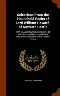 bokomslag Selections From the Household Books of Lord William Howard, of Naworth Castle