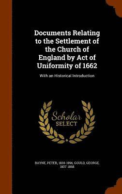 Peter Bayne, George Gould - Documents Relating to the Settlement of the Church of England by Act of Uniformity of 1662, Inbunden