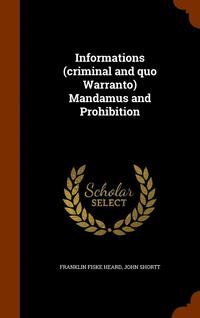 bokomslag Informations (criminal and quo Warranto) Mandamus and Prohibition