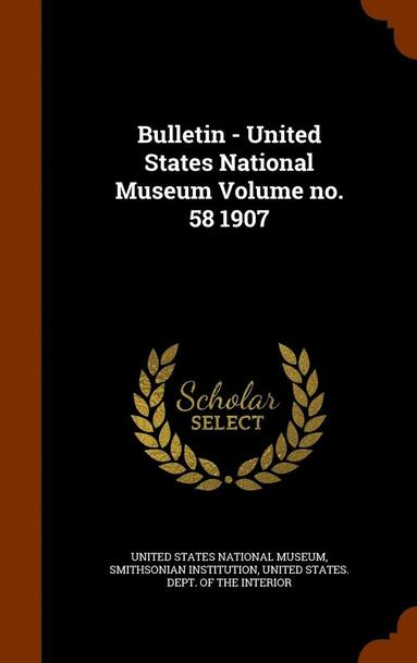 bokomslag Bulletin - United States National Museum Volume no. 58 1907