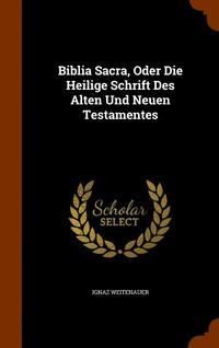bokomslag Biblia Sacra, Oder Die Heilige Schrift Des Alten Und Neuen Testamentes