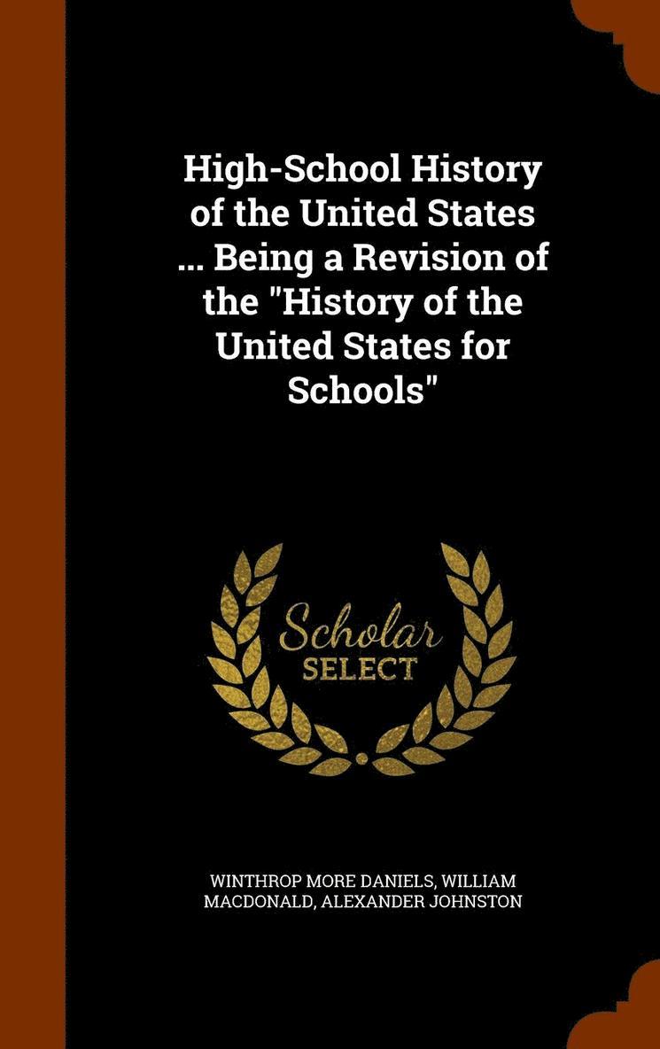 High-School History of the United States ... Being a Revision of the &quot;History of the United States for Schools&quot; 1