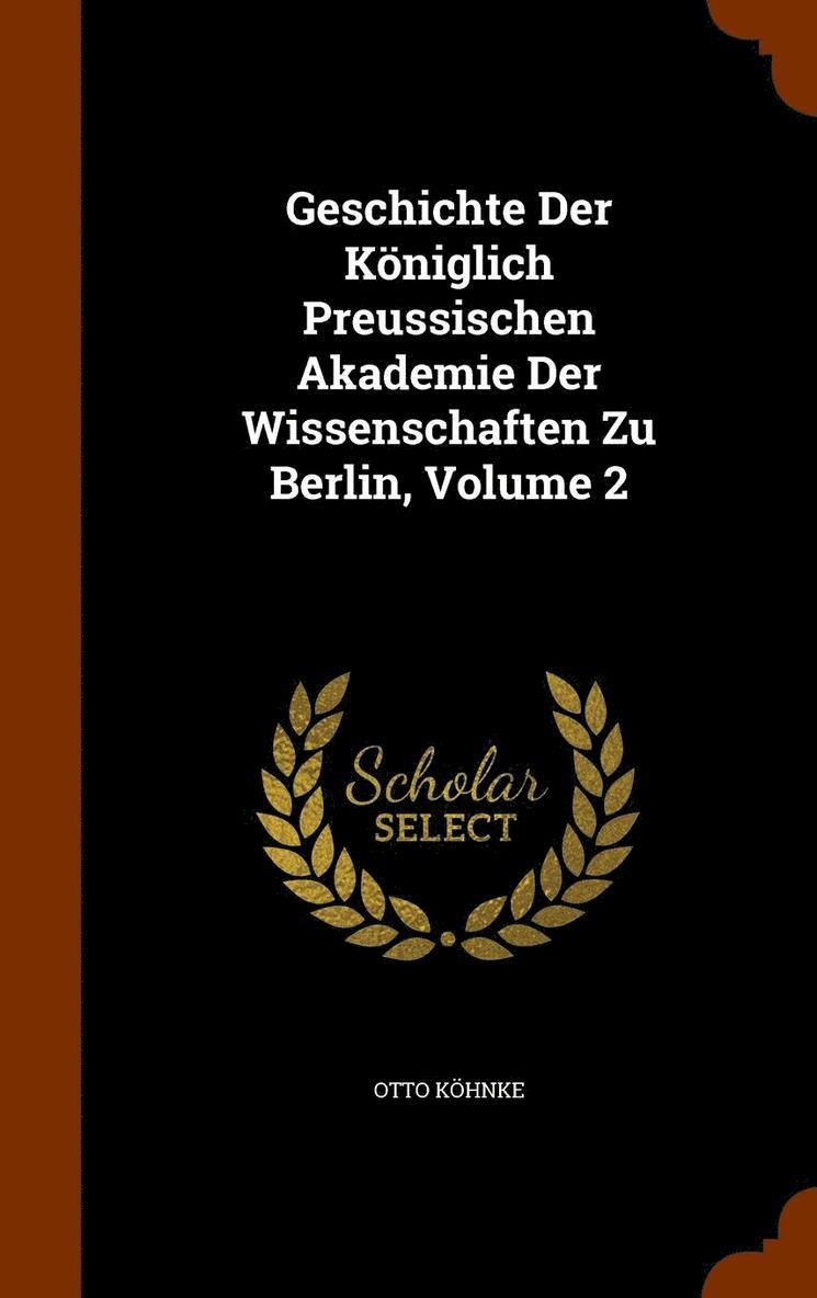 Geschichte Der Kniglich Preussischen Akademie Der Wissenschaften Zu Berlin, Volume 2 1