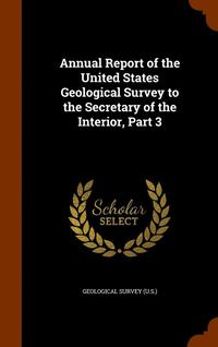 bokomslag Annual Report of the United States Geological Survey to the Secretary of the Interior, Part 3