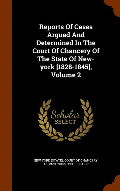 New York (State) Court of Chancery, Alonzo Christopher Paige - Reports Of Cases Argued And Determined In The Court Of Chancery Of The State Of New-york [1828-1845], Volume 2, Inbunden