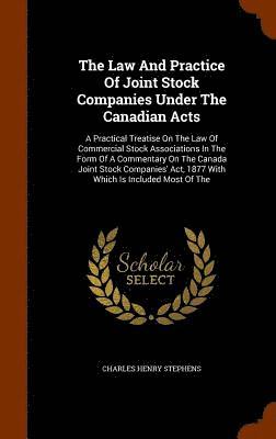 bokomslag The Law And Practice Of Joint Stock Companies Under The Canadian Acts