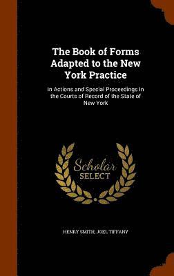 The Book of Forms Adapted to the New York Practice 1