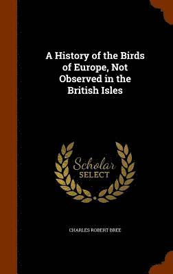 bokomslag A History of the Birds of Europe, Not Observed in the British Isles