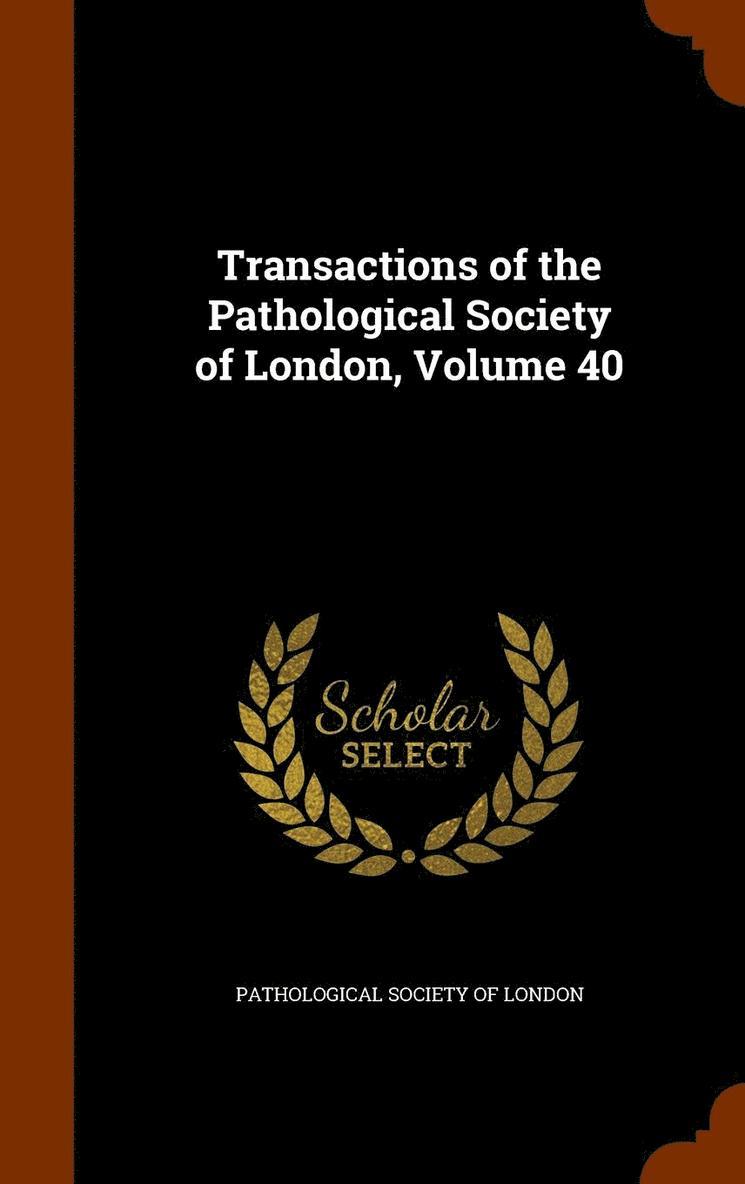 Transactions of the Pathological Society of London, Volume 40 1