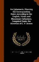 Charles Philip Brown, Charles Philip Ephemeris - Ephemeris, Shewing the Corresponding Dates According to the English, Hindu and Musulman Calendars, Compiled Under the Direction of C. P. Brown, Inbunden