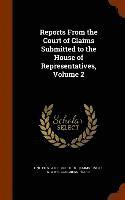 Reports From the Court of Claims Submitted to the House of Representatives, Volume 2