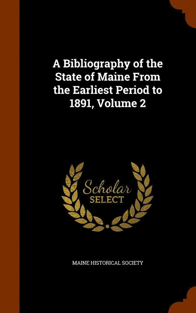 A Bibliography of the State of Maine From the Earliest Period to 1891, Volume 2 1