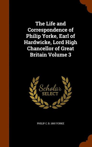 bokomslag Life and Correspondence of Philip Yorke, Earl of Hardwicke, Lord High Chancellor of Great Britain Volume 3