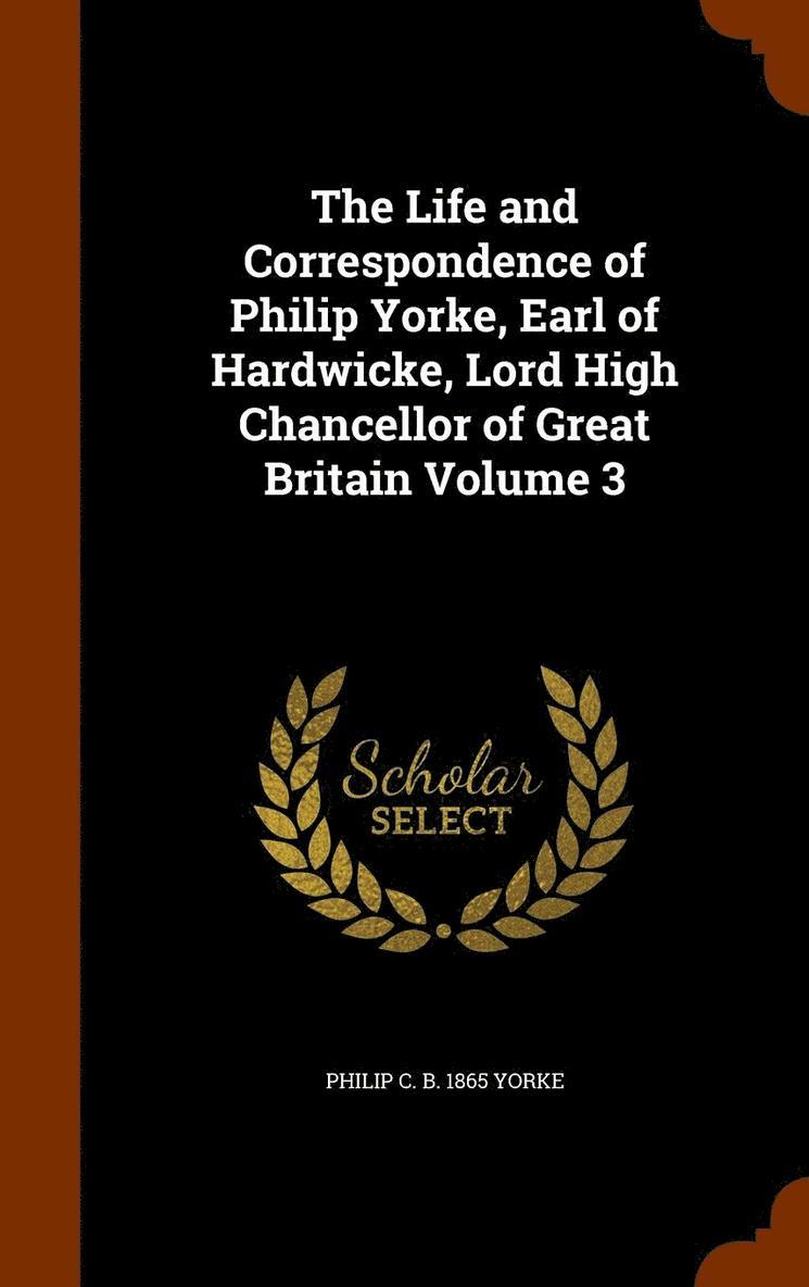 The Life and Correspondence of Philip Yorke, Earl of Hardwicke, Lord High Chancellor of Great Britain Volume 3 1