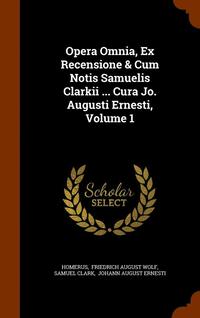 bokomslag Opera Omnia, Ex Recensione & Cum Notis Samuelis Clarkii ... Cura Jo. Augusti Ernesti, Volume 1