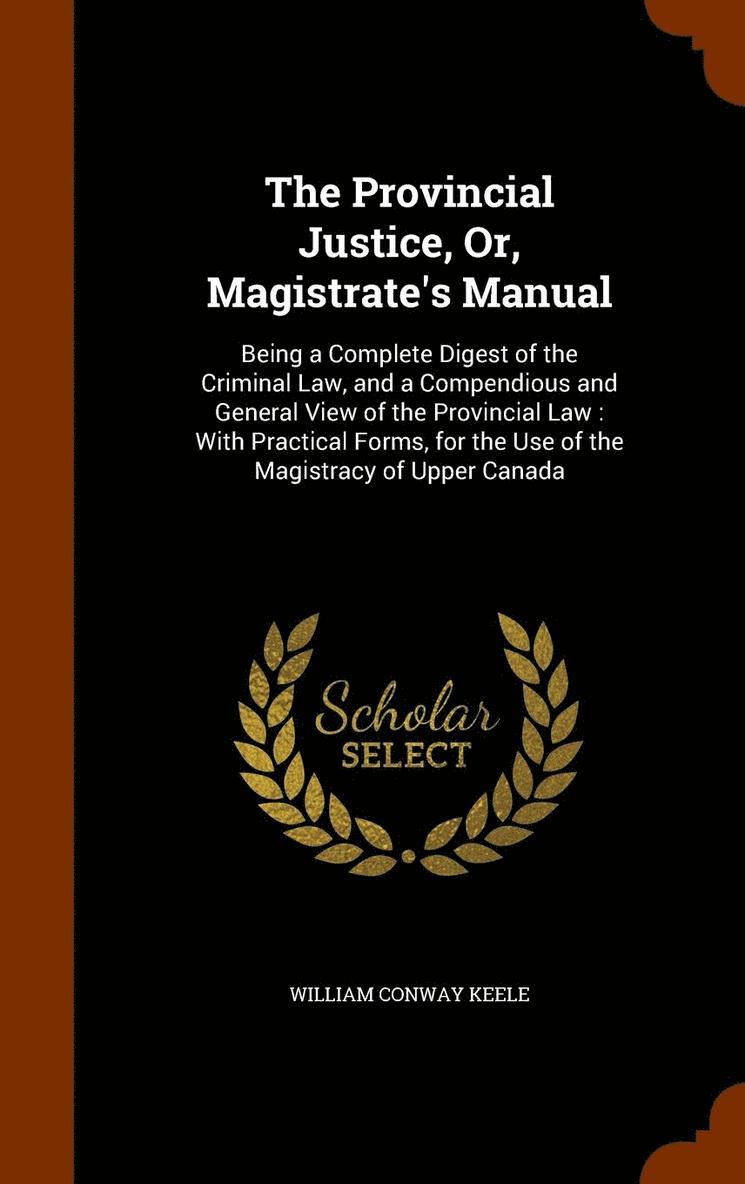 The Provincial Justice, Or, Magistrate's Manual 1