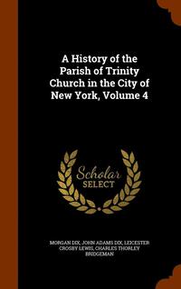 bokomslag A History of the Parish of Trinity Church in the City of New York, Volume 4