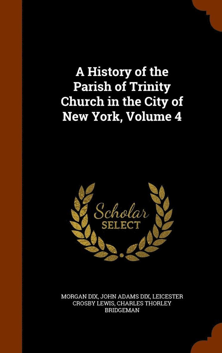 Morgan Dix, John Adams Dix, Leicester Crosby Lewis - History of the Parish of Trinity Church in the City of New York, Volume 4, Inbunden