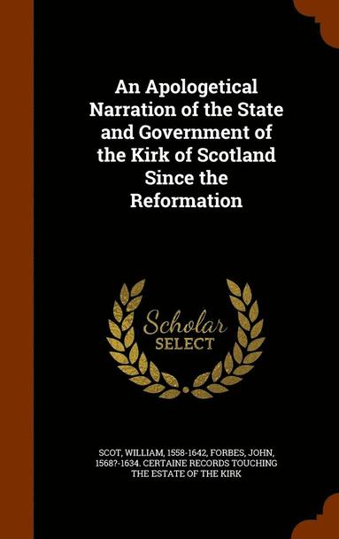 bokomslag Apologetical Narration of the State and Government of the Kirk of Scotland Since the Reformation