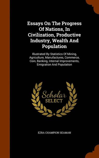 bokomslag Essays On The Progress Of Nations, In Civilization, Productive Industry, Wealth And Population