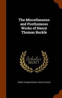 bokomslag The Miscellaneous and Posthumous Works of Henry Thomas Buckle