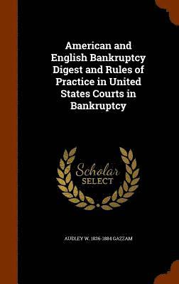 bokomslag American and English Bankruptcy Digest and Rules of Practice in United States Courts in Bankruptcy