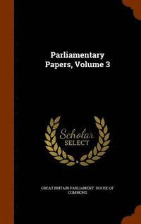 bokomslag Parliamentary Papers, Volume 3