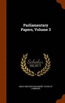 bokomslag Parliamentary Papers, Volume 3