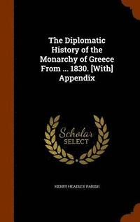 bokomslag The Diplomatic History of the Monarchy of Greece From ... 1830. [With] Appendix