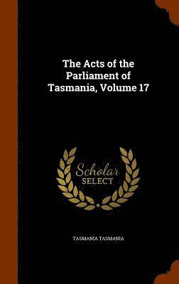 bokomslag The Acts of the Parliament of Tasmania, Volume 17