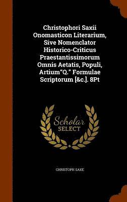 bokomslag Christophori Saxii Onomasticon Literarium, Sive Nomenclator Historico-Criticus Praestantissimorum Omnis Aetatis, Populi, Artium&quot;Q.&quot; Formulae Scriptorum [&c.]. 8Pt