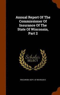 bokomslag Annual Report Of The Commissioner Of Insurance Of The State Of Wisconsin, Part 2