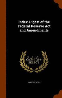 bokomslag Index-Digest of the Federal Reserve Act and Amendments