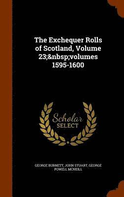 The Exchequer Rolls of Scotland, Volume 23; volumes 1595-1600 1